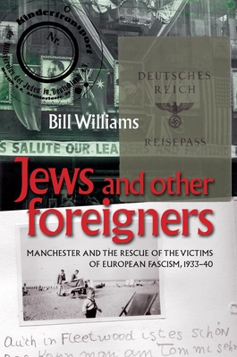 Jews and Other Foreigners: Manchester and the Rescue of the Victims of European Fascism, 1933-40 - Williams, Bill, Dr.