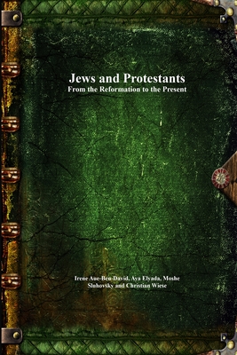 Jews and Protestants - Aue-Ben-David, Irene (Editor), and Elyada, Aya (Editor), and Sluhovsky, Moshe (Editor)