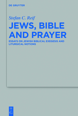 Jews, Bible and Prayer: Essays on Jewish Biblical Exegesis and Liturgical Notions - Reif, Stefan C