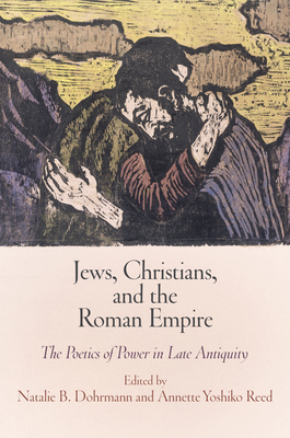 Jews, Christians, and the Roman Empire: The Poetics of Power in Late Antiquity - Dohrmann, Natalie B (Editor), and Reed, Annette Yoshiko (Editor)