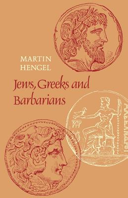 Jews, Greeks and Barbarians: Aspects of the Hellenization of Judaism in the pre-Christian Period - Hengel, Martin