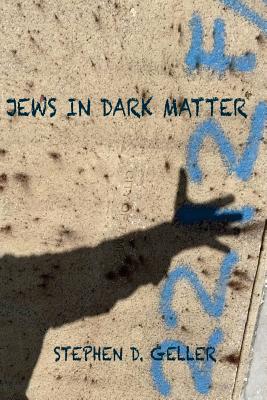 Jews in Dark Matter: With Jesus, the Christ, and Other Big Surprises - Geller, Stephen D