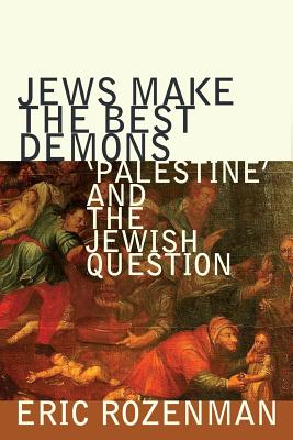 Jews Make the Best Demons: 'Palestine' and the Jewish Question - Rozenman, Eric