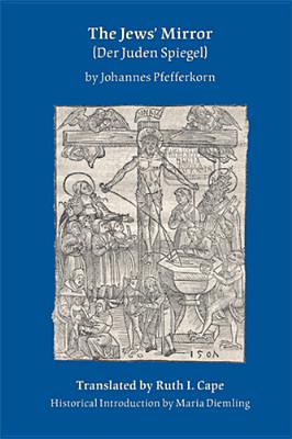 Jews' Mirror (Der Juden Spiegel) by Johannes Pfefferkorn: Volume 390 - Cape, Ruth I (Translated by)