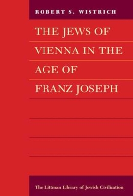 Jews of Vienna in the Age of Franz Joseph - Wistrich, Robert S