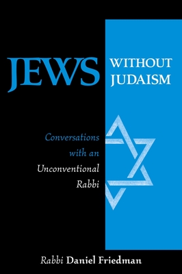 Jews Without Judaism: Conversations with an Unconventional Rabbi - Friedman, Daniel