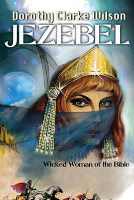 Jezebel, Wicked Woman of the Bible - Wilson, Dorothy Clarke