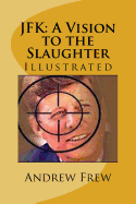 JFK: A Vision to the Slaughter: Illustrated