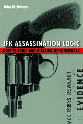 JFK Assassination Logic: How to Think about Claims of Conspiracy - McAdams, John