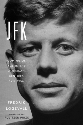 JFK: Coming of Age in the American Century, 1917-1956 - Logevall, Fredrik