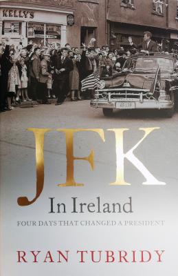 JFK in Ireland: Four Days That Changed a President - Tubridy, Ryan