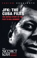 JFK: The Cuba Files: The Untold Story of the Plot to Kill Kennedy