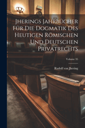 Jherings Jahrb?cher F?r Die Dogmatik Des Heutigen Rmischen Und Deutschen Privatrechts; Volume 35