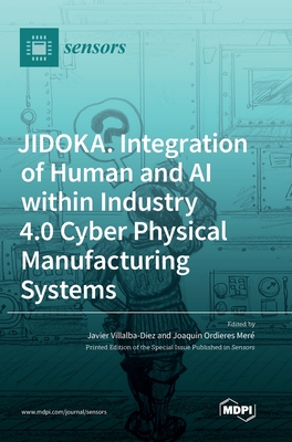 JIDOKA. Integration of Human and AI within Industry 4.0 Cyber Physical Manufacturing Systems - Villalba-Diez, Javier (Guest editor), and Mer, Joaquin Ordieres (Guest editor)