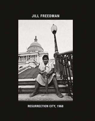 Jill Freedman: Resurrection City, 1968 - Freedman, Jill (Text by), and Kasher, Steven (Editor), and Mason, John Edwin (Text by)