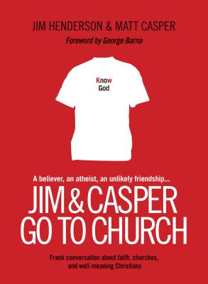 Jim and Casper Go to Church: Frank Conversation about Faith, Churches, and Well-Meaning Christians - Henderson, Jim, and Casper, Matt, and Barna, George, Dr. (Foreword by)
