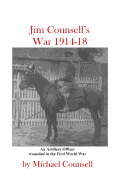 Jim Counsell's War 1914-18: An Officer Who Was Wounded in the First World War