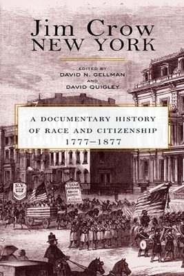 Jim Crow New York: A Documentary History of Race and Citizenship, 1777-1877 - Gellman, David N (Editor), and Quigley, David (Editor)