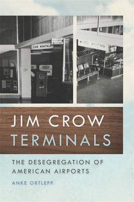 Jim Crow Terminals: The Desegregation of American Airports - Ortlepp, Anke