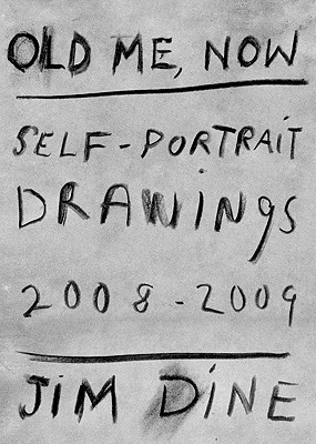 Jim Dine: Old Me, Now: Self-Portrait Drawings 2008-2009 - Dine, Jim