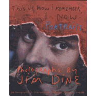 Jim Dine: This Is How I Remember, Now: Portraits: Photographs by Jim Dine