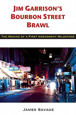 Jim Garrison's Bourbon Street Brawl: The Making of a First Amendment Milestone - Savage, James