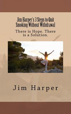 Jim Harper's 3 Steps to Quit Smoking Without Withdrawal: There is Hope. There is a Solution. - Harper, Jim