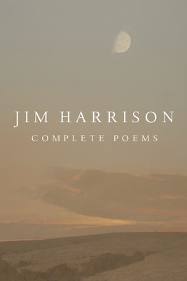 Jim Harrison: Complete Poems - Harrison, Jim, and Williams, Terry Tempest (Introduction by), and Bednarik, Joseph (Editor)