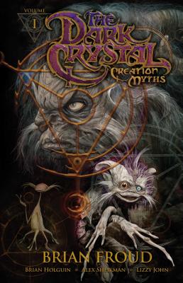 Jim Henson's the Dark Crystal: Creation Myths, Volume 1 - Henson, Jim, and Holguin, Brian, and Froud, Brian (Creator)