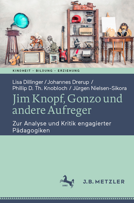 Jim Knopf, Gonzo Und Andere Aufreger: Zur Analyse Und Kritik Engagierter Pdagogiken - Dillinger, Lisa, and Drerup, Johannes, and Knobloch, Phillip D Th