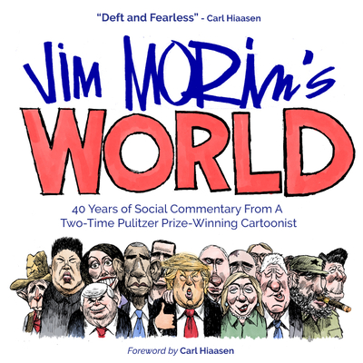 Jim Morin's World: 40 Years of Social Commentary from a Two-Time Pulitzer Prize-Winning Cartoonist - Morin, Jim, and Hiaasen, Carl (Foreword by)