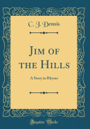 Jim of the Hills: A Story in Rhyme (Classic Reprint)