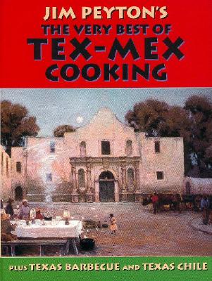 Jim Peyton's the Very Best of Tex-Mex Cooking: Plus Texas Barbecue and Texas Chile - Peyton, James W