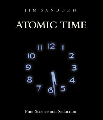 Jim Sanborn: Atomic Time: Pure Science and Seduction - Sanborn, Jim (Artist), and Kalinovska, Milena (Contributions by), and Binstock, Jonathan (Editor)