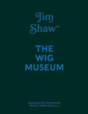 Jim Shaw: The Wig Museum - Shaw, Jim, and Harvey, Doug (Contributions by), and Kaiser, Philipp (Text by)
