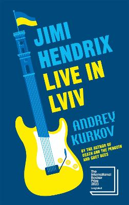 Jimi Hendrix Live in Lviv: Longlisted for the International Booker Prize 2023 - Kurkov, Andrey, and Woolley, Reuben (Translated by)