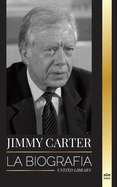 Jimmy Carter: La biografa y la vida del 39 presidente estadounidense, su Llamada a la Casa Blanca y Diario moral