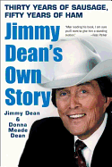 Jimmy Dean's Own Story: Thirty Years of Sausage, Fifty Years of Ham
