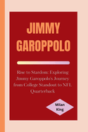 Jimmy Garoppolo: Rise to Stardom: Exploring Jimmy Garoppolo's Journey from College Standout to NFL Quarterback