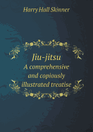 Jiu-Jitsu a Comprehensive and Copiously Illustrated Treatise
