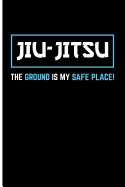 Jiu-Jitsu the Ground Is My Safe Place!: Blank Lined Journal Notebook Planner - Bjj Journal Jiu Jitsu Notes