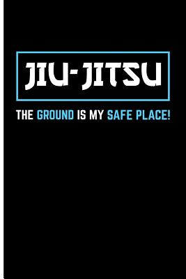 Jiu-Jitsu the Ground Is My Safe Place!: Blank Lined Journal Notebook Planner - Bjj Journal Jiu Jitsu Notes - Emelia, Eve
