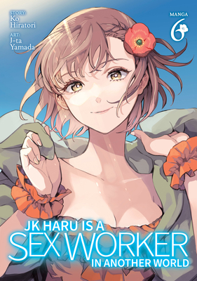 Jk Haru Is a Sex Worker in Another World (Manga) Vol. 6 - Hiratori, Ko