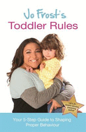 Jo Frost's Toddler Rules: Your 5-Step Guide to Shaping Proper Behaviour