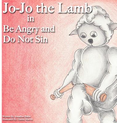 Jo-Jo the Lamb: Be Angry and Do Not Sin - Bates, Jonathan