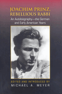 Joachim Prinz, Rebellious Rabbi: An Autobiography--the German and Early American Years