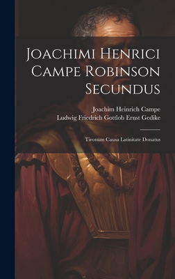 Joachimi Henrici Campe Robinson Secundus: Tironum Causa Latinitate Donatus - Campe, Joachim Heinrich, and Gedike, Ludwig Friedrich Gottlob Ernst