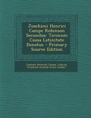 Joachimi Henrici Campe Robinson Secundus: Tironum Causa Latinitate Donatus - Campe, Joachim Heinrich, and Gedike, Ludwig Friedrich Gottlob Ernst