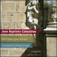 Joan Baptista Cabanilles: Mortales que amis; Complete Vocal Music - Amystis (choir, chorus); Jos Duce Chenoll (conductor)