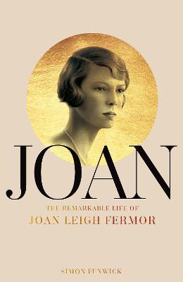 Joan: Beauty, Rebel, Muse: The Remarkable Life of Joan Leigh Fermor - Fenwick, Simon